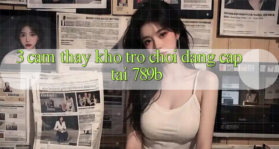3. Cảm thấy Kho Trò chơi Đẳng Cấp Tại 789b 3. Cảm thấy Kho Trò chơi Đẳng Cấp Tại 789b
