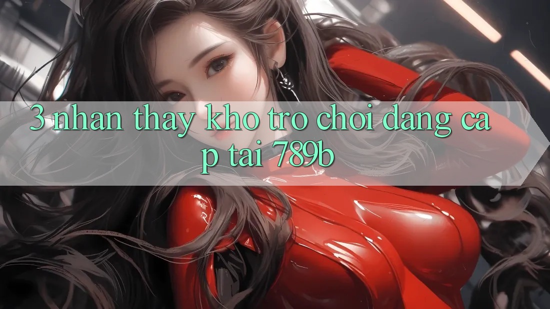 3. Nhận thấy Kho Trò chơi Đẳng Cấp Tại 789b