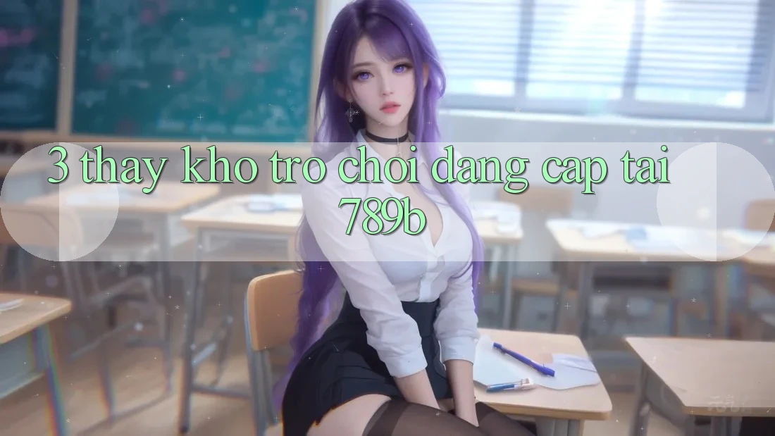 3. Thấy Kho Trò chơi Đẳng Cấp Tại 789b 3. Thấy Kho Trò chơi Đẳng Cấp Tại 789b