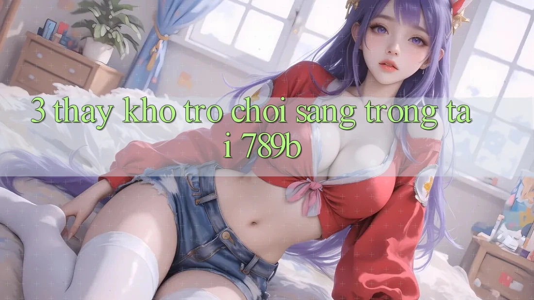 3. Thấy Kho Trò chơi Sang trọng Tại 789b 3. Thấy Kho Trò chơi Sang trọng Tại 789b