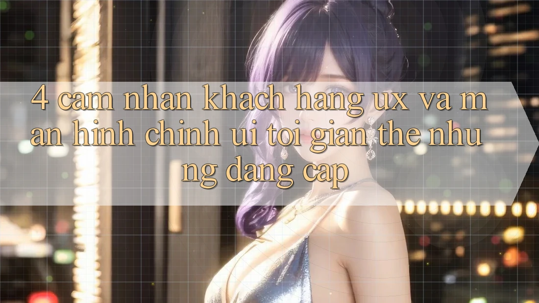 4. Cảm nhận Khách hàng (UX) và Màn hình chính (UI): Tối Giản Thế nhưng Đẳng Cấp 4. Cảm nhận Khách hàng (UX) và Màn hình chính (UI): Tối Giản Thế nhưng Đẳng Cấp