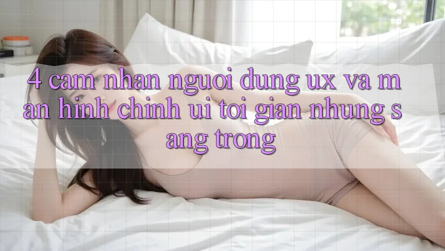 4. Cảm nhận Người Dùng (UX) và Màn hình chính (UI): Tối Giản Nhưng Sang trọng 4. Cảm nhận Người Dùng (UX) và Màn hình chính (UI): Tối Giản Nhưng Sang trọng