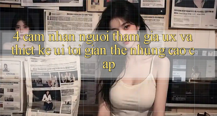 4. Cảm nhận Người tham gia (UX) và Thiết kế (UI): Tối Giản Thế nhưng Cao cấp 4. Cảm nhận Người tham gia (UX) và Thiết kế (UI): Tối Giản Thế nhưng Cao cấp