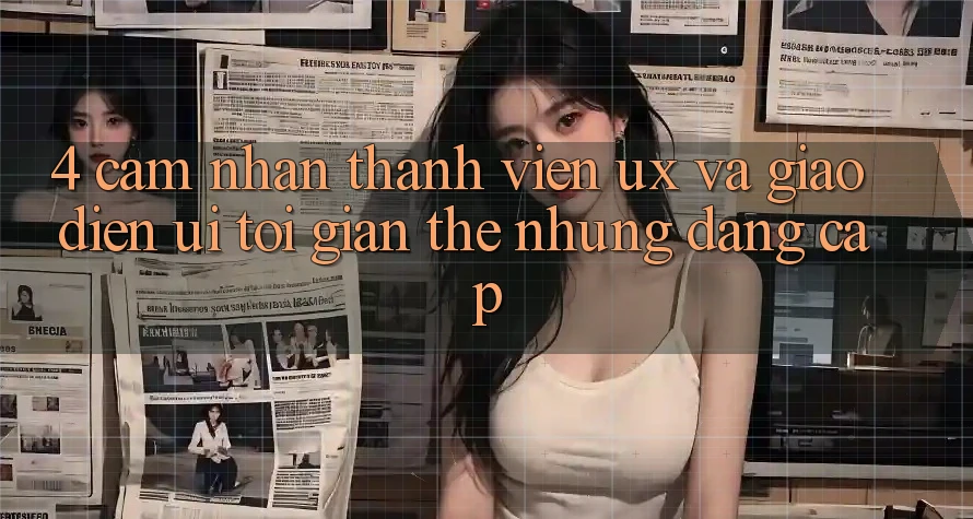 4. Cảm nhận Thành viên (UX) và Giao Diện (UI): Tối Giản Thế nhưng Đẳng Cấp 4. Cảm nhận Thành viên (UX) và Giao Diện (UI): Tối Giản Thế nhưng Đẳng Cấp