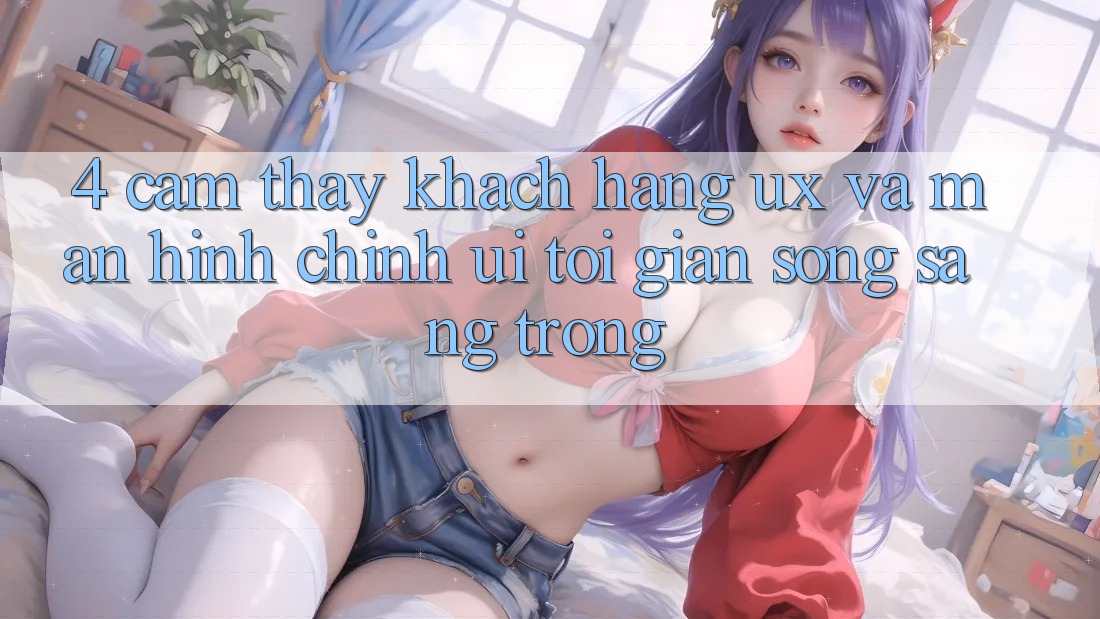 4. Cảm thấy Khách hàng (UX) và Màn hình chính (UI): Tối Giản Song Sang trọng 4. Cảm thấy Khách hàng (UX) và Màn hình chính (UI): Tối Giản Song Sang trọng