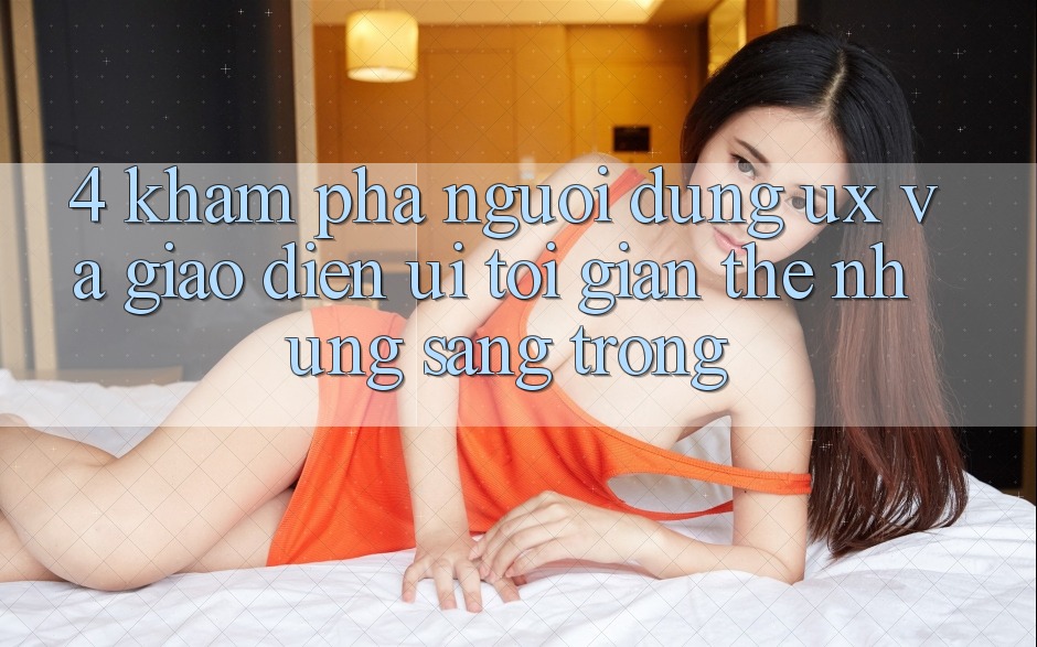 4. Khám phá Người Dùng (UX) và Giao Diện (UI): Tối Giản Thế nhưng Sang trọng