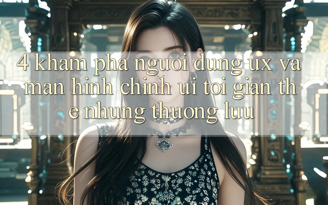 4. Khám phá Người Dùng (UX) và Màn hình chính (UI): Tối Giản Thế nhưng Thượng lưu 4. Khám phá Người Dùng (UX) và Màn hình chính (UI): Tối Giản Thế nhưng Thượng lưu