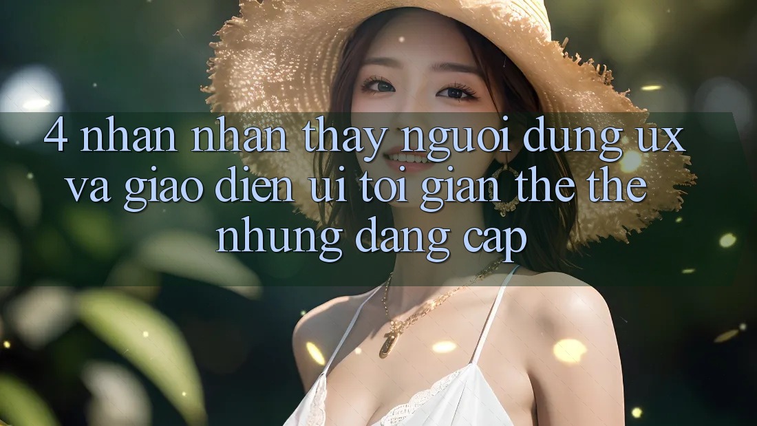 4. Nhận nhận thấy Người Dùng (UX) và Giao Diện (UI): Tối Giản Thế thế nhưng Đẳng Cấp 4. Nhận nhận thấy Người Dùng (UX) và Giao Diện (UI): Tối Giản Thế thế nhưng Đẳng Cấp