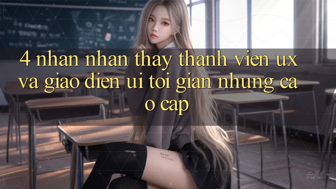 4. Nhận nhận thấy Thành viên (UX) và Giao Diện (UI): Tối Giản Nhưng Cao cấp