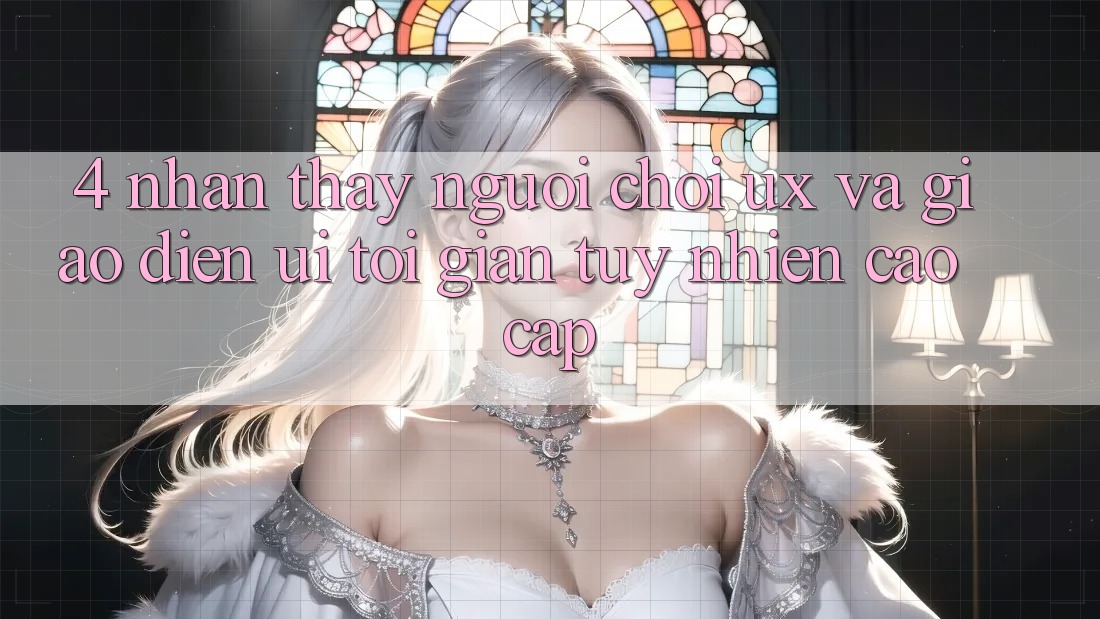 4. Nhận thấy Người chơi (UX) và Giao Diện (UI): Tối Giản Tuy nhiên Cao cấp