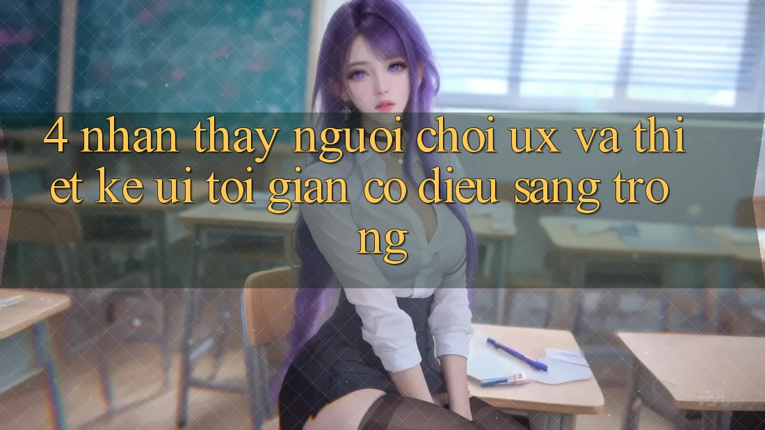 4. Nhận thấy Người chơi (UX) và Thiết kế (UI): Tối Giản Có điều Sang trọng 4. Nhận thấy Người chơi (UX) và Thiết kế (UI): Tối Giản Có điều Sang trọng
