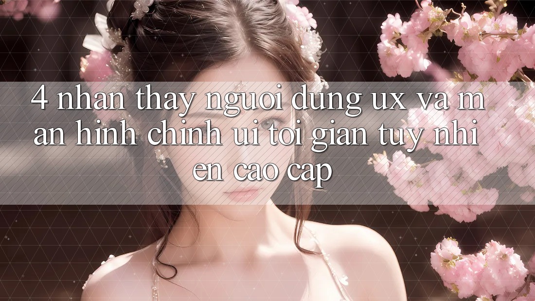 4. Nhận thấy Người Dùng (UX) và Màn hình chính (UI): Tối Giản Tuy nhiên Cao cấp 4. Nhận thấy Người Dùng (UX) và Màn hình chính (UI): Tối Giản Tuy nhiên Cao cấp
