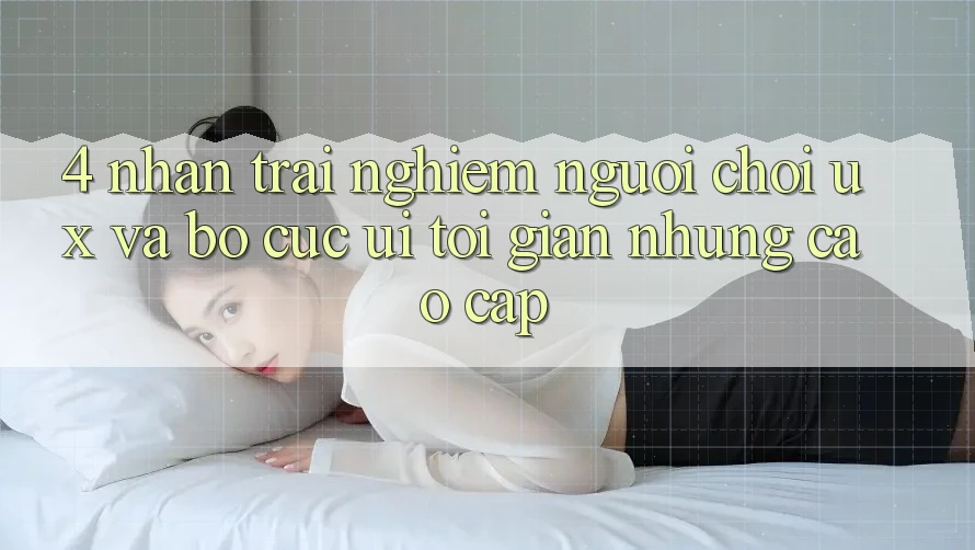 4. Nhận trải nghiệm Người chơi (UX) và Bố cục (UI): Tối Giản Nhưng Cao cấp 4. Nhận trải nghiệm Người chơi (UX) và Bố cục (UI): Tối Giản Nhưng Cao cấp