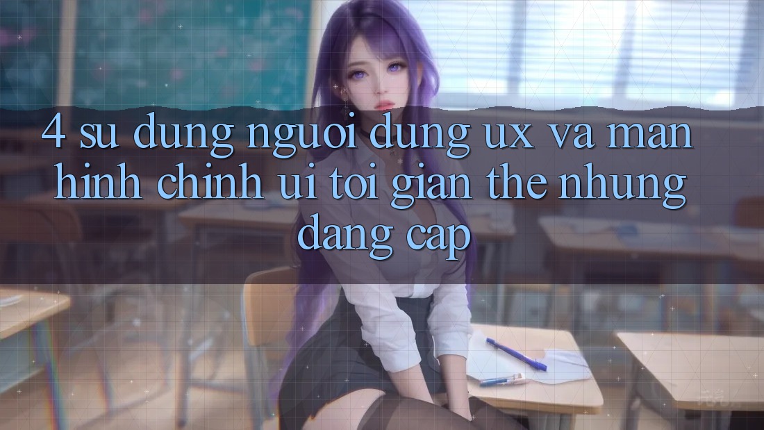 4. Sử dụng Người Dùng (UX) và Màn hình chính (UI): Tối Giản Thế nhưng Đẳng Cấp