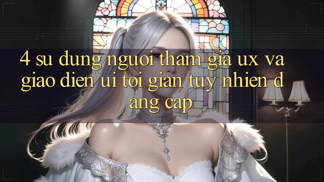 4. Sử dụng Người tham gia (UX) và Giao Diện (UI): Tối Giản Tuy nhiên Đẳng Cấp 4. Sử dụng Người tham gia (UX) và Giao Diện (UI): Tối Giản Tuy nhiên Đẳng Cấp