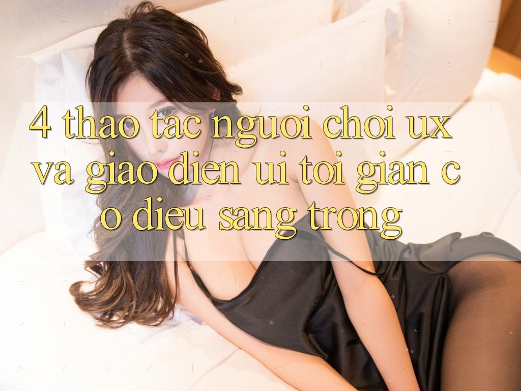 4. Thao tác Người chơi (UX) và Giao diện (UI): Tối Giản Có điều Sang trọng