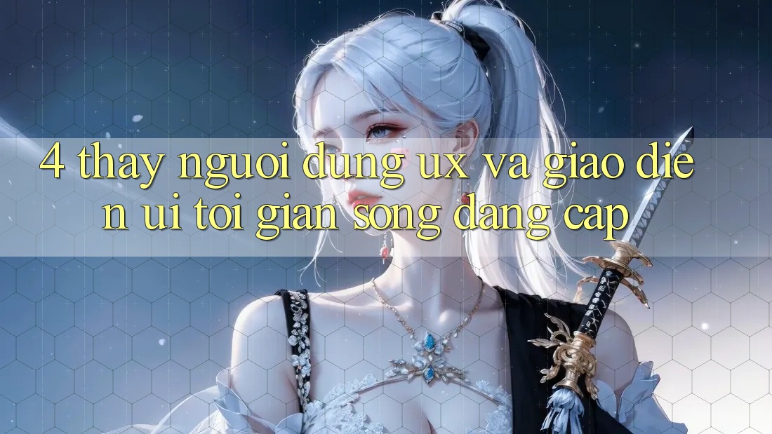 4. Thấy Người Dùng (UX) và Giao Diện (UI): Tối Giản Song Đẳng Cấp 4. Thấy Người Dùng (UX) và Giao Diện (UI): Tối Giản Song Đẳng Cấp