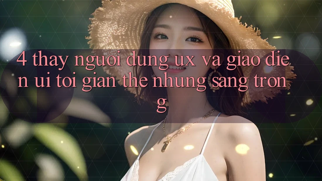 4. Thấy Người Dùng (UX) và Giao Diện (UI): Tối Giản Thế nhưng Sang trọng 4. Thấy Người Dùng (UX) và Giao Diện (UI): Tối Giản Thế nhưng Sang trọng