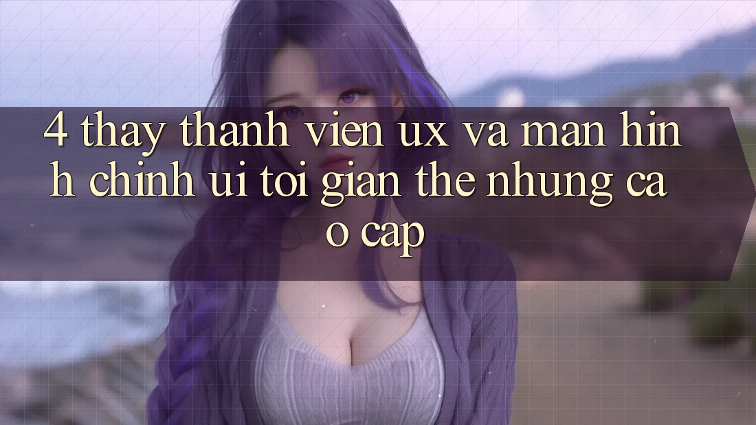 4. Thấy Thành viên (UX) và Màn hình chính (UI): Tối Giản Thế nhưng Cao cấp
