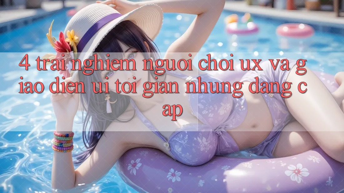 4. Trải nghiệm Người chơi (UX) và Giao diện (UI): Tối Giản Nhưng Đẳng Cấp