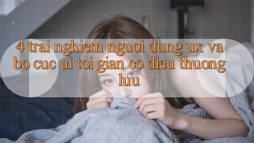 4. Trải nghiệm Người Dùng (UX) và Bố cục (UI): Tối Giản Có điều Thượng lưu 4. Trải nghiệm Người Dùng (UX) và Bố cục (UI): Tối Giản Có điều Thượng lưu