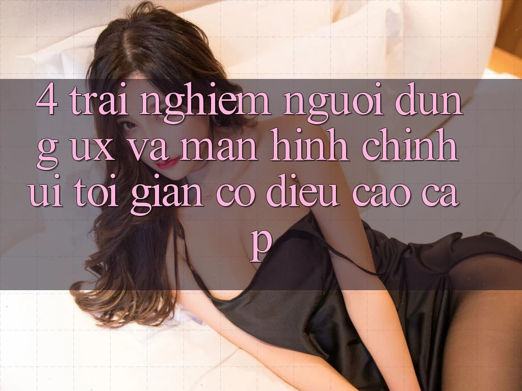 4. Trải Nghiệm Người Dùng (UX) và Màn hình chính (UI): Tối Giản Có điều Cao cấp 4. Trải Nghiệm Người Dùng (UX) và Màn hình chính (UI): Tối Giản Có điều Cao cấp