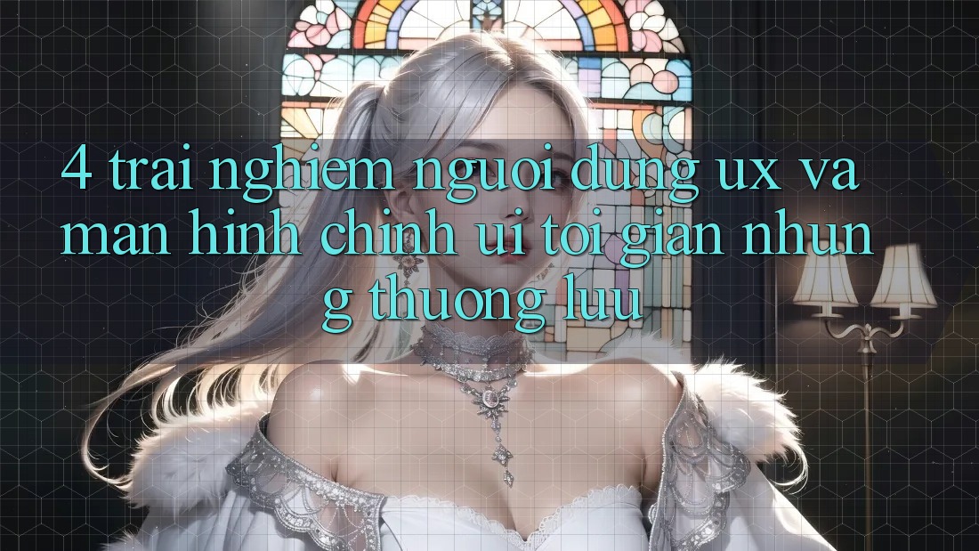 4. Trải nghiệm Người Dùng (UX) và Màn hình chính (UI): Tối Giản Nhưng Thượng lưu 4. Trải nghiệm Người Dùng (UX) và Màn hình chính (UI): Tối Giản Nhưng Thượng lưu