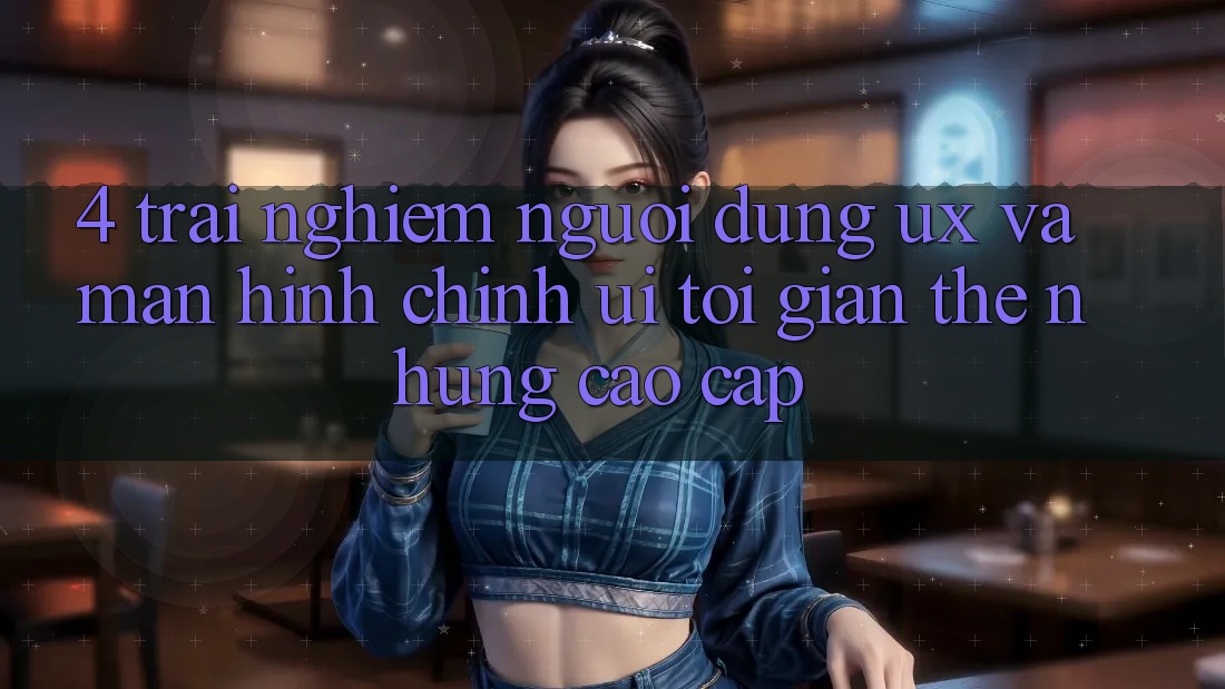 4. Trải Nghiệm Người Dùng (UX) và Màn hình chính (UI): Tối Giản Thế nhưng Cao cấp 4. Trải Nghiệm Người Dùng (UX) và Màn hình chính (UI): Tối Giản Thế nhưng Cao cấp