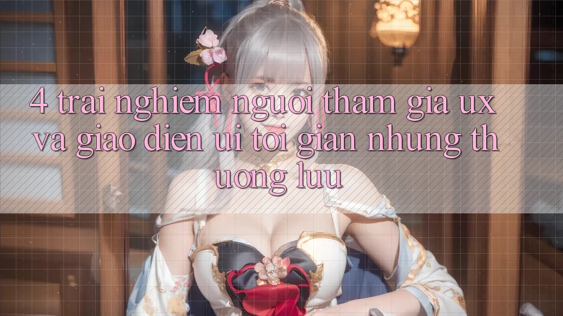 4. Trải Nghiệm Người tham gia (UX) và Giao Diện (UI): Tối Giản Nhưng Thượng lưu 4. Trải Nghiệm Người tham gia (UX) và Giao Diện (UI): Tối Giản Nhưng Thượng lưu