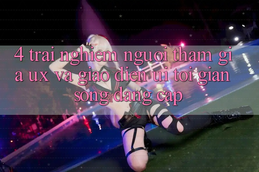 4. Trải nghiệm Người tham gia (UX) và Giao Diện (UI): Tối Giản Song Đẳng Cấp 4. Trải nghiệm Người tham gia (UX) và Giao Diện (UI): Tối Giản Song Đẳng Cấp
