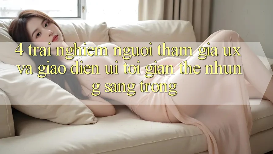 4. Trải Nghiệm Người tham gia (UX) và Giao Diện (UI): Tối Giản Thế nhưng Sang trọng 4. Trải Nghiệm Người tham gia (UX) và Giao Diện (UI): Tối Giản Thế nhưng Sang trọng