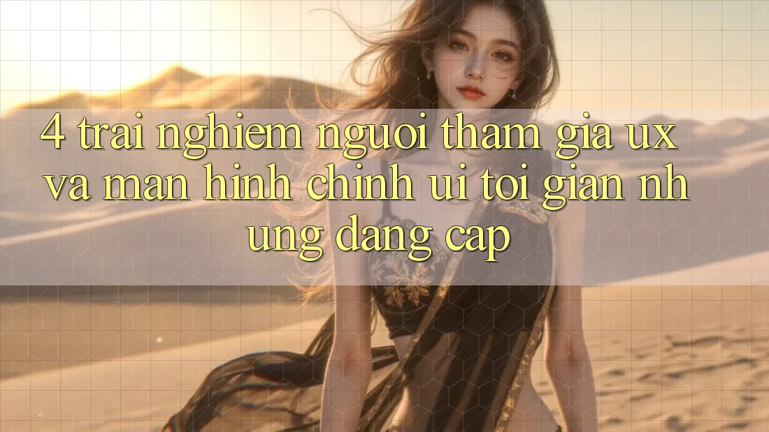4. Trải Nghiệm Người tham gia (UX) và Màn hình chính (UI): Tối Giản Nhưng Đẳng Cấp 4. Trải Nghiệm Người tham gia (UX) và Màn hình chính (UI): Tối Giản Nhưng Đẳng Cấp