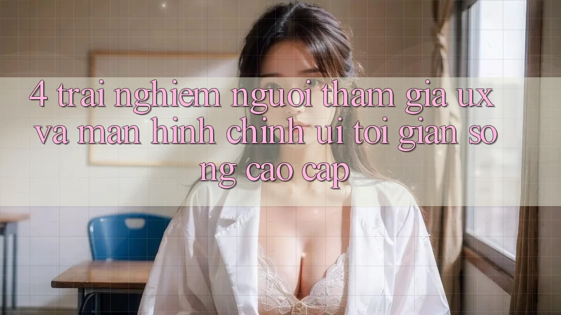 4. Trải Nghiệm Người tham gia (UX) và Màn hình chính (UI): Tối Giản Song Cao cấp