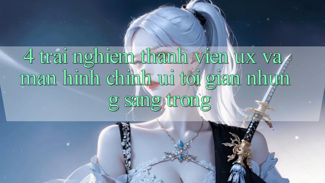 4. Trải Nghiệm Thành viên (UX) và Màn hình chính (UI): Tối Giản Nhưng Sang trọng 4. Trải Nghiệm Thành viên (UX) và Màn hình chính (UI): Tối Giản Nhưng Sang trọng