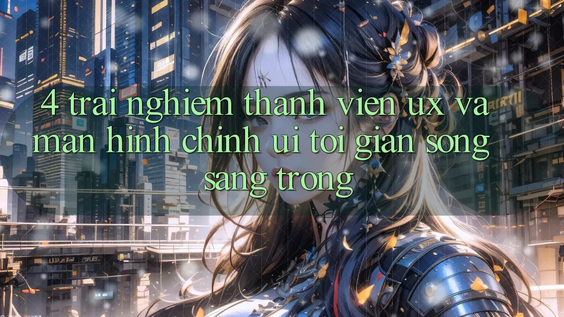 4. Trải Nghiệm Thành viên (UX) và Màn hình chính (UI): Tối Giản Song Sang trọng