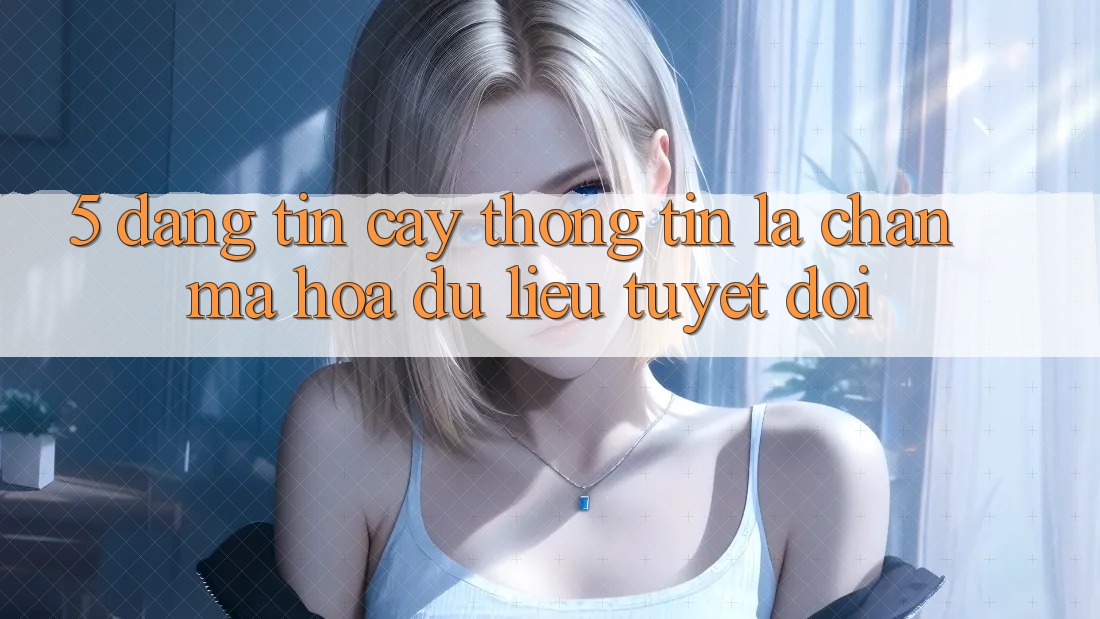 5. Đáng tin cậy Thông Tin: Lá Chắn Mã hóa dữ liệu Tuyệt Đối