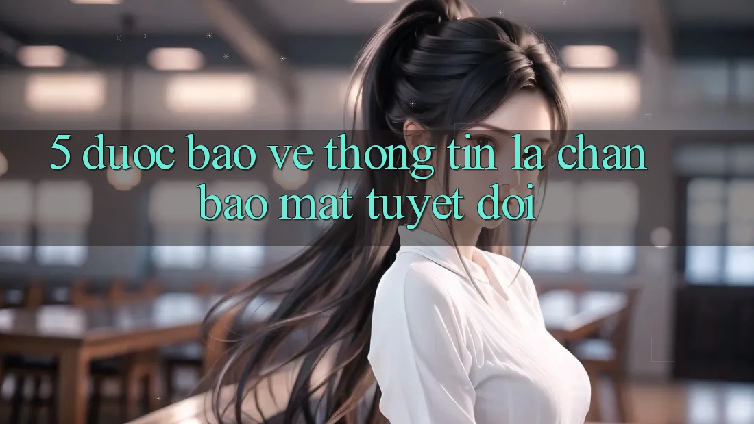 5. Được bảo vệ Thông Tin: Lá Chắn Bảo Mật Tuyệt Đối 5. Được bảo vệ Thông Tin: Lá Chắn Bảo Mật Tuyệt Đối
