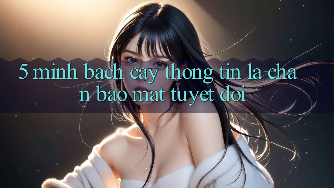 5. Minh bạch cậy Thông Tin: Lá Chắn Bảo Mật Tuyệt Đối