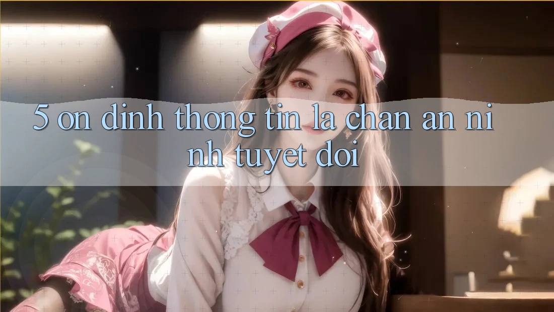 5. Ổn định Thông Tin: Lá Chắn An ninh Tuyệt Đối 5. Ổn định Thông Tin: Lá Chắn An ninh Tuyệt Đối