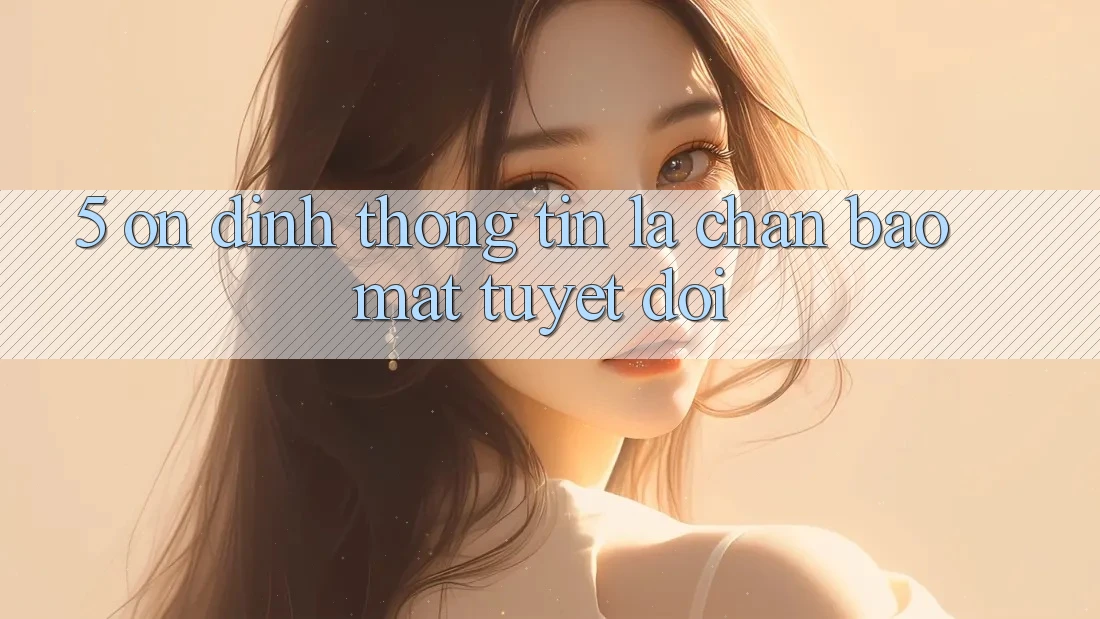 5. Ổn định Thông Tin: Lá Chắn Bảo Mật Tuyệt Đối 5. Ổn định Thông Tin: Lá Chắn Bảo Mật Tuyệt Đối