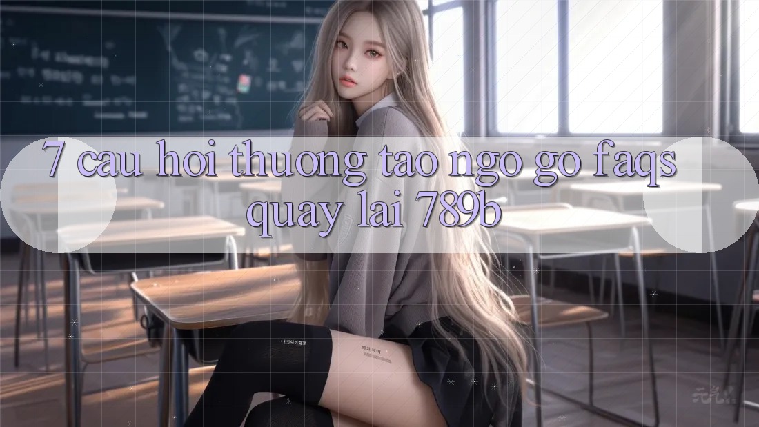 7. Câu Hỏi Thường Tao ngộ gỡ (FAQs) Quay lại 789b 7. Câu Hỏi Thường Tao ngộ gỡ (FAQs) Quay lại 789b