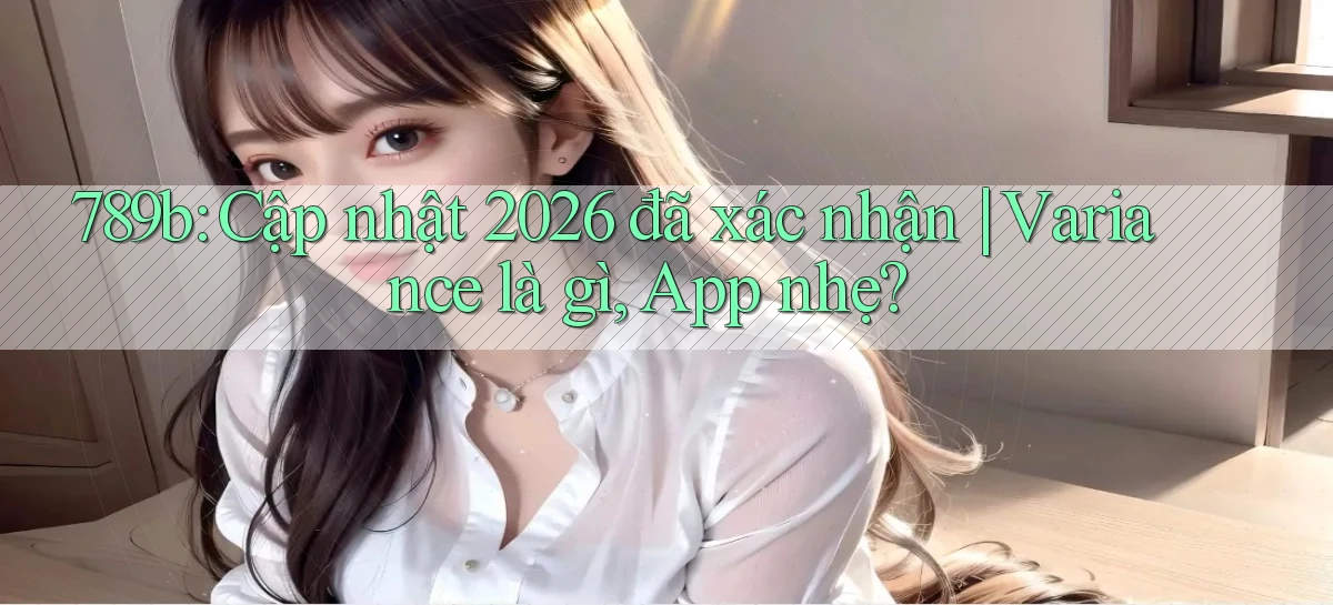 789b cập nhật 2026 đã xác nhận variance là gì, app nhẹ