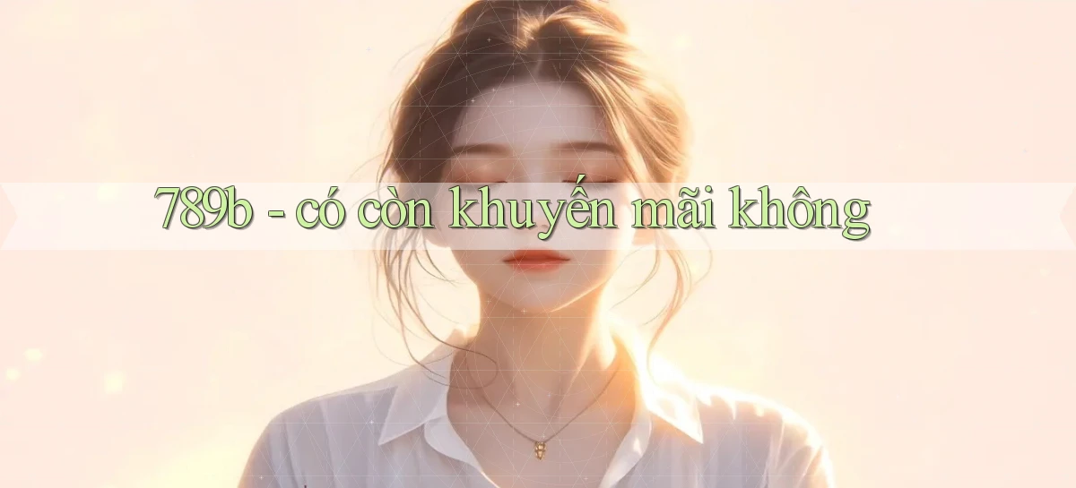 789b   có còn khuyến mãi không