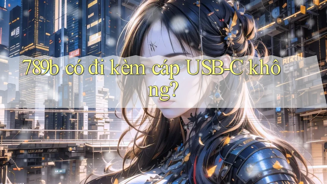 789b có đi kèm cáp USB-C không? 789b có đi kèm cáp USB-C không?