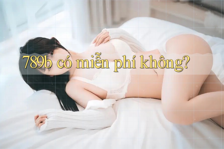 789b có miễn phí không? 789b có miễn phí không?