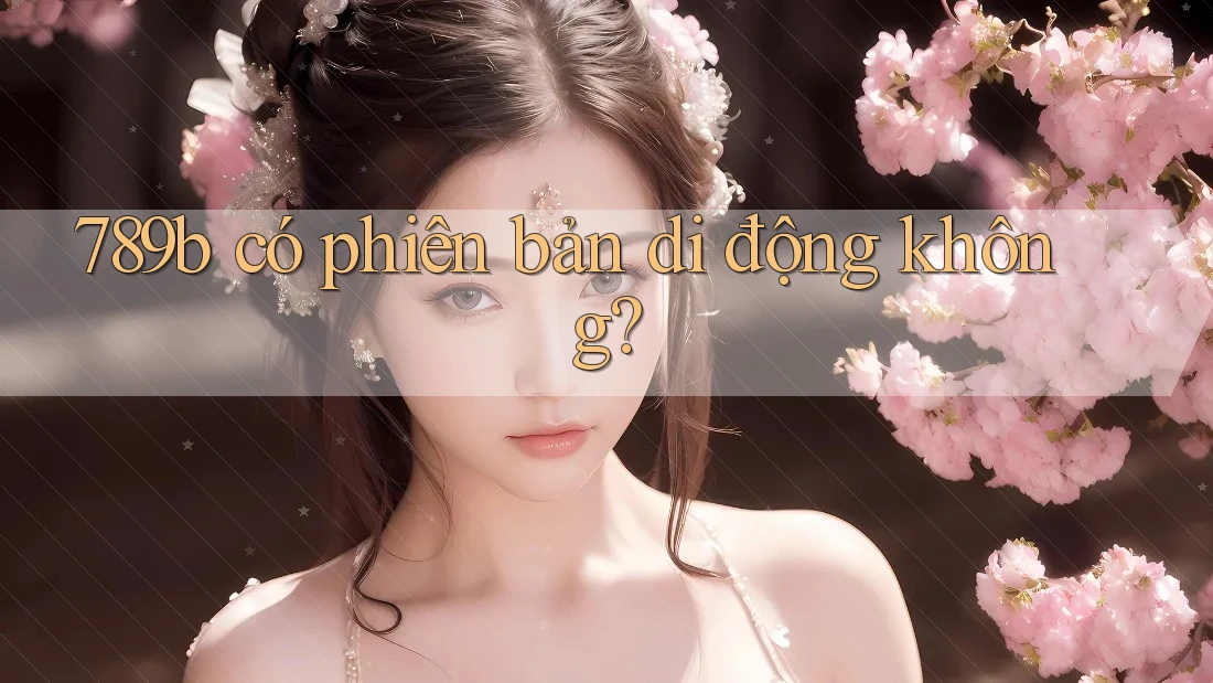 789b có phiên bản di động không? 789b có phiên bản di động không?