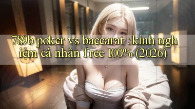 789b poker vs baccarat kinh nghiệm cá nhân free 100% (2026)