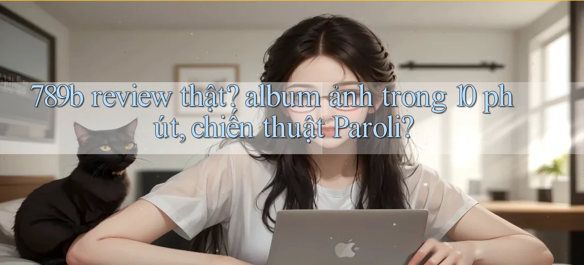 789b review thật album ảnh trong 10 phút, chiến thuật Paroli