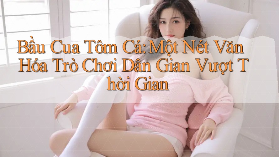 Bầu Cua Tôm Cá: Một Nét Văn Hóa Trò Chơi Dân Gian Vượt Thời Gian Bầu Cua Tôm Cá: Một Nét Văn Hóa Trò Chơi Dân Gian Vượt Thời Gian