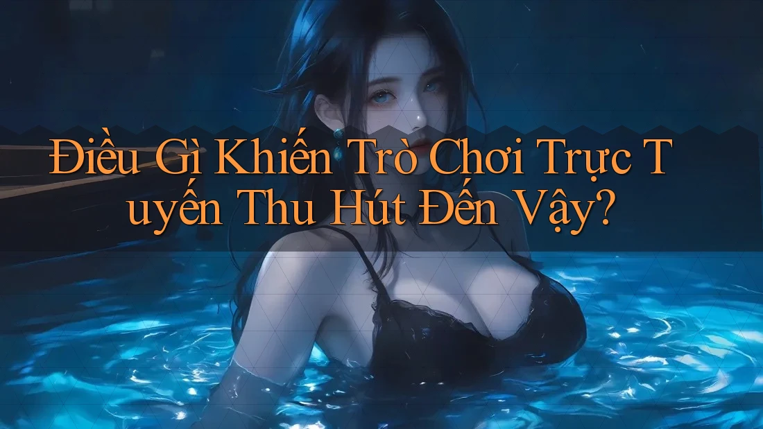 Điều Gì Khiến Trò Chơi Trực Tuyến Thu Hút Đến Vậy? Điều Gì Khiến Trò Chơi Trực Tuyến Thu Hút Đến Vậy?